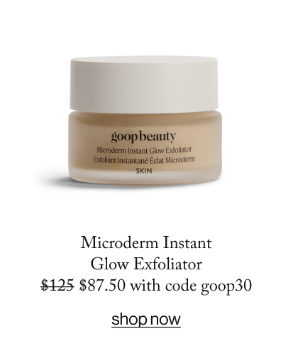 Microderm Instant Glow Exfoliator $125 $87.50 with code goop30  SHOP NOW
