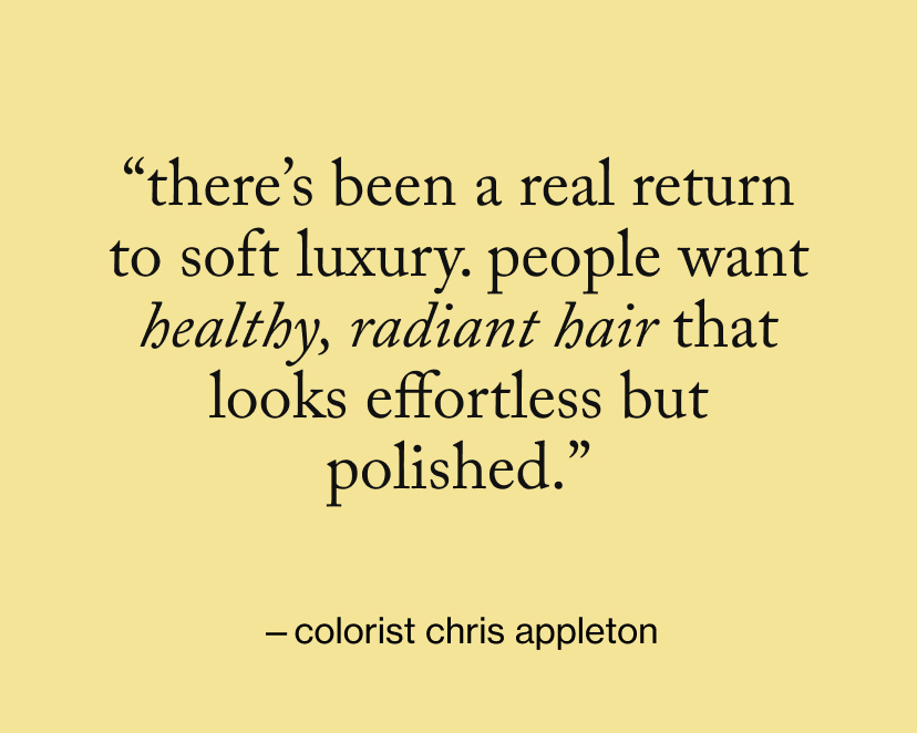 “There’s been a real return to soft luxury. People want healthy, radiant hair that looks effortless but polished.”