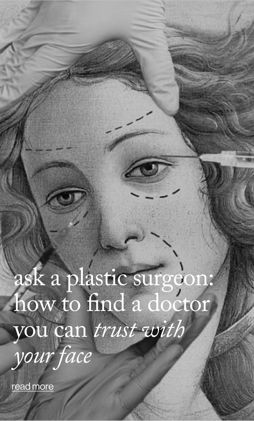 ask a plastic surgeon: How to Find a Doctor You Can Trust with Your Face