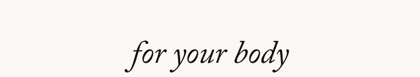 for your body