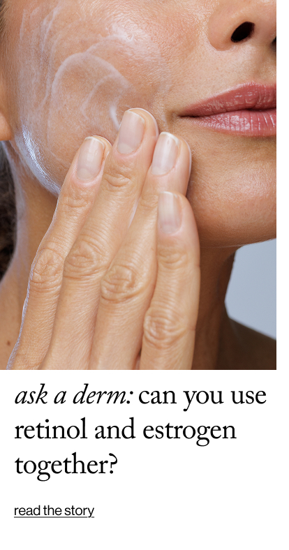 ask a derm: can you use retinol and estrogen together?