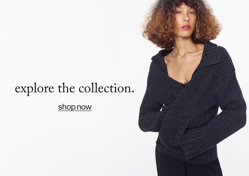 explore the collection. shop now