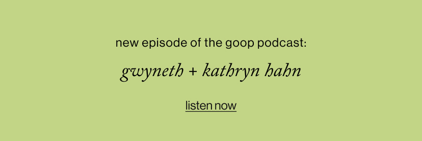 new episode of the goop podcast: gwyneth + kathryn hahn 