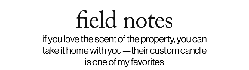 field notes - if you love the scent of the property, you can take it home with you—their custom candle is one of my favorites