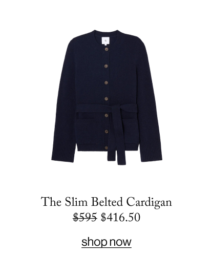 The Slim Belted Cardigan $595 $416.50  SHOP NOW