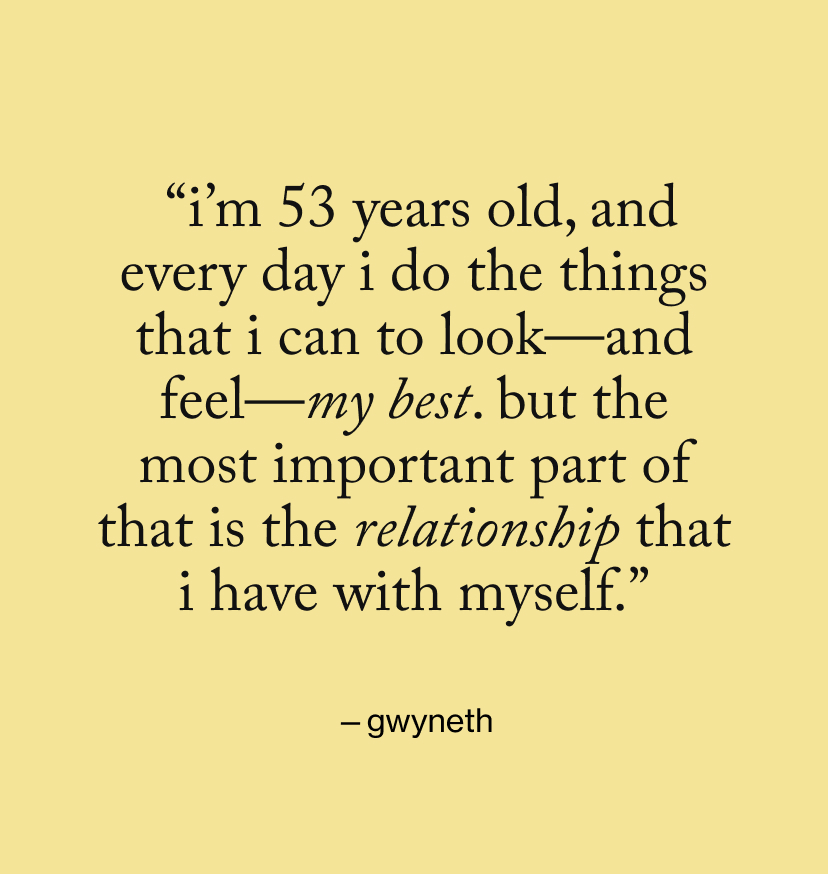  “I’m 53 years old, and every day I do the things that I can to look—and feel—my best. But the most important part of that is the relationship that I have with myself.”