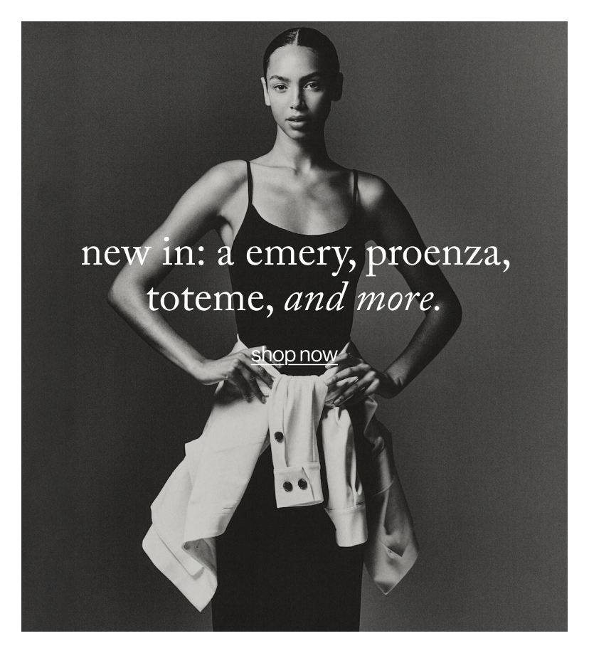 new in: a emery, proenza, toteme, and more.