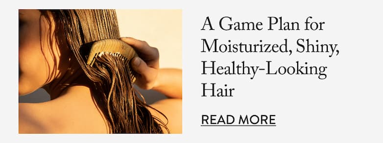 A Game Plan for Moisturized, Shiny, Healthy-Looking Hair