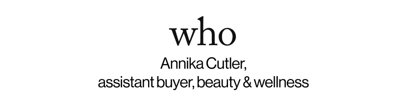 who - Annika Cutler, assistant buyer, beauty & wellness
