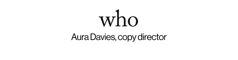who - Aura Davies, copy director 