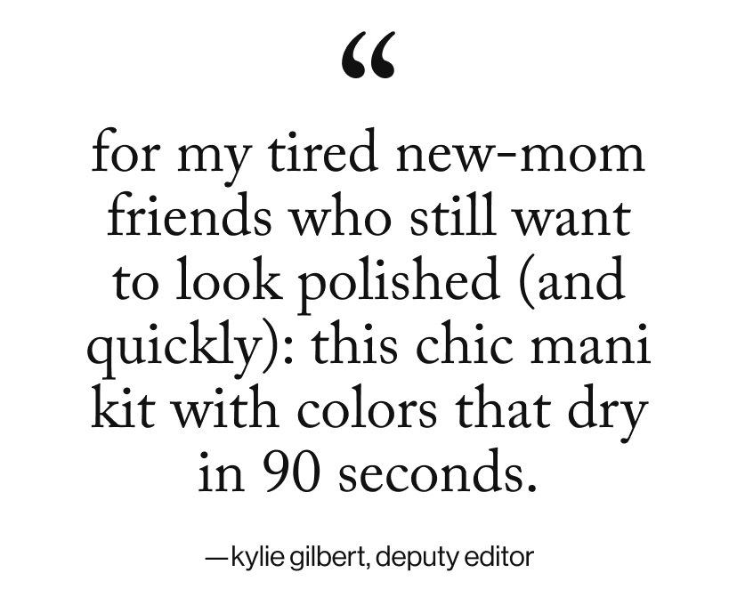 For my tired new-mom friends who still want to look polished (and quickly): this chic mani kit with colors that dry in 90 seconds.