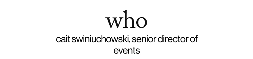 who - cait swiniuchowski, senior director of events