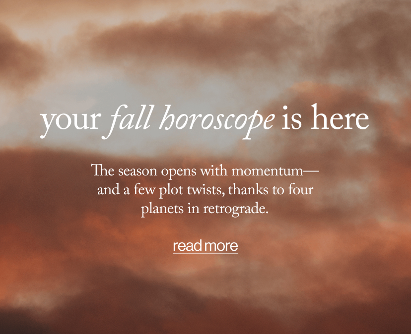 your fall horoscope is here - The season opens with momentum—and a few plot twists, thanks to four planets in retrograde.