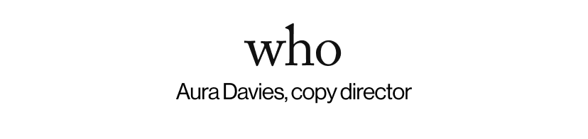 who - Aura Davies, copy director