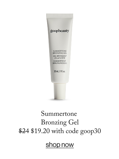 Summertone  Bronzing Gel $24 $19.20 with code goop30  SHOP NOW
