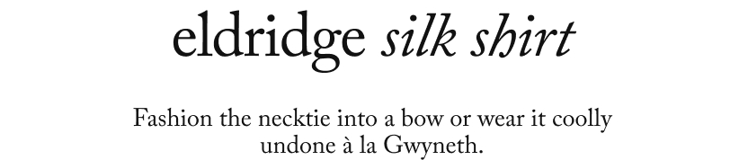 eldridge silk shirt - Fashion the necktie into a bow or wear it coolly undone à la Gwyneth.
