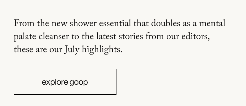 From the new shower essential that doubles as a mental palate cleanser to the latest stories from our editors, these are our July highlights. 