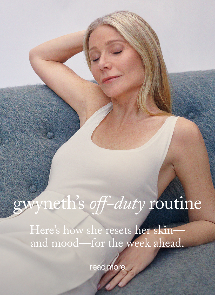gwyneths off-duty routine - Here’s how she resets her skin—and mood—for the week ahead.