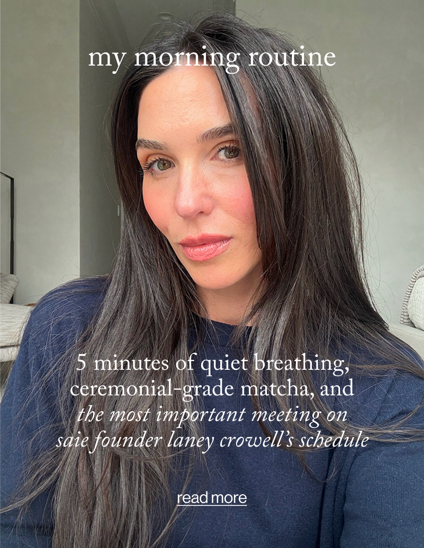 5 Minutes of Quiet Breathing, Ceremonial-Grade Matcha, and the Most Important Meeting on saie founder Laney Crowell’s Schedule