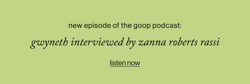 New Episode of The goop Podcast: Gwyneth interviewed by Zanna Roberts Rassi