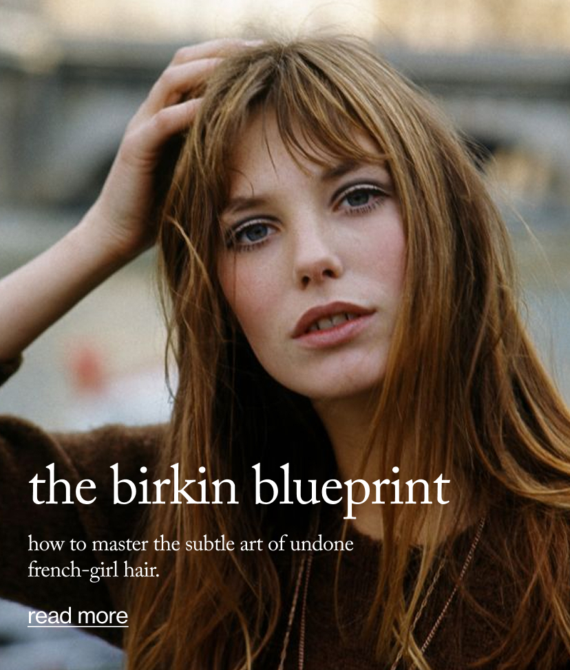 The Birkin Blueprint - How to Master the Subtle Art of Undone french-Girl Hair.