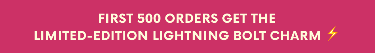 First 500 orders get the limited edition lightning bolt