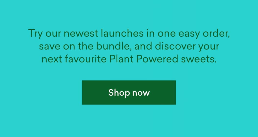Try our newest launches in one easy order, save on the bundle, and discover your next favourite Plant Powered sweets.