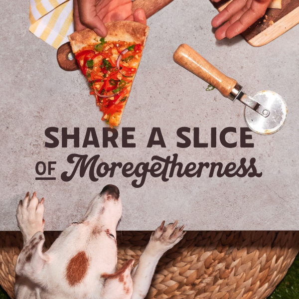 SHARE A SLICE OF MOREGETHERNESS