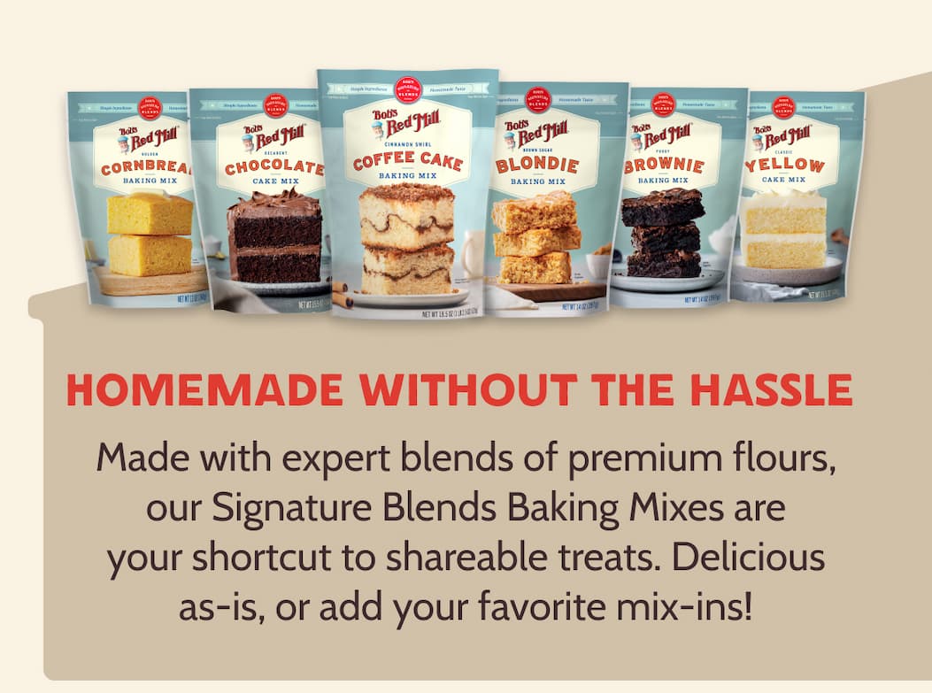 Homemade without the hassle. Made with expert blends of premium flours, our Signature Blends Baking Mixes are your shortcut to shareable treats. Delicious as-is, or add your favorite mix-ins!