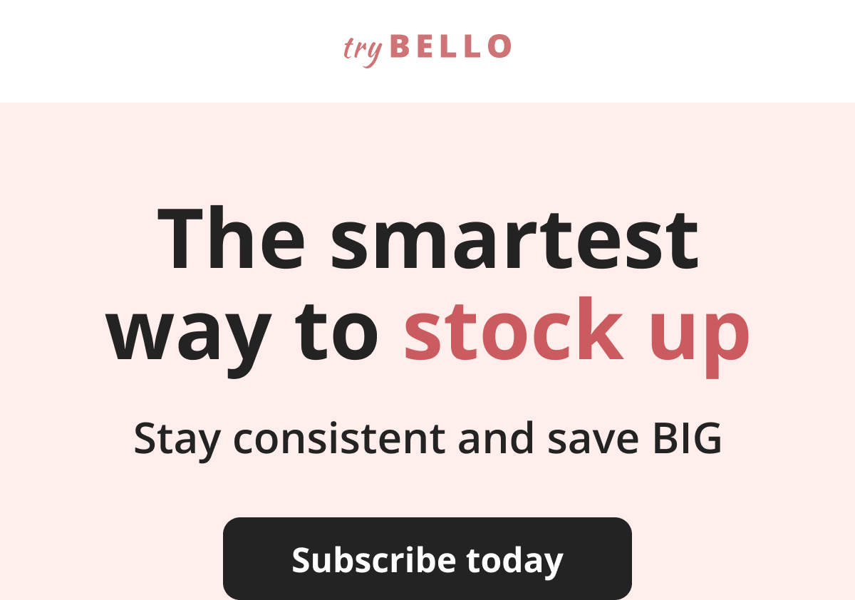 The smartest way to stock up Stay consistent and save BIG Subscribe today