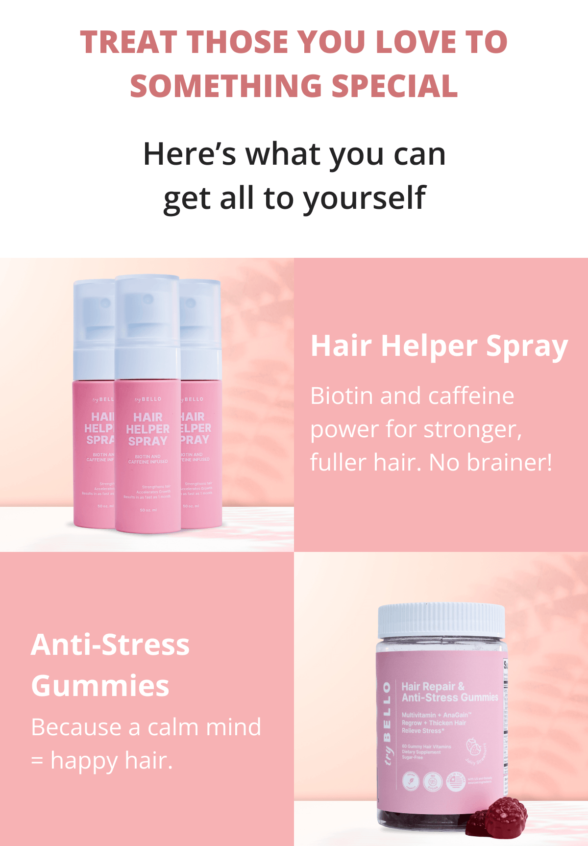 Hair Helper Spray Biotin and caffeine power for stronger, fuller hair. No brainer! Anti-Stress Gummies Because a calm mind = happy hair.