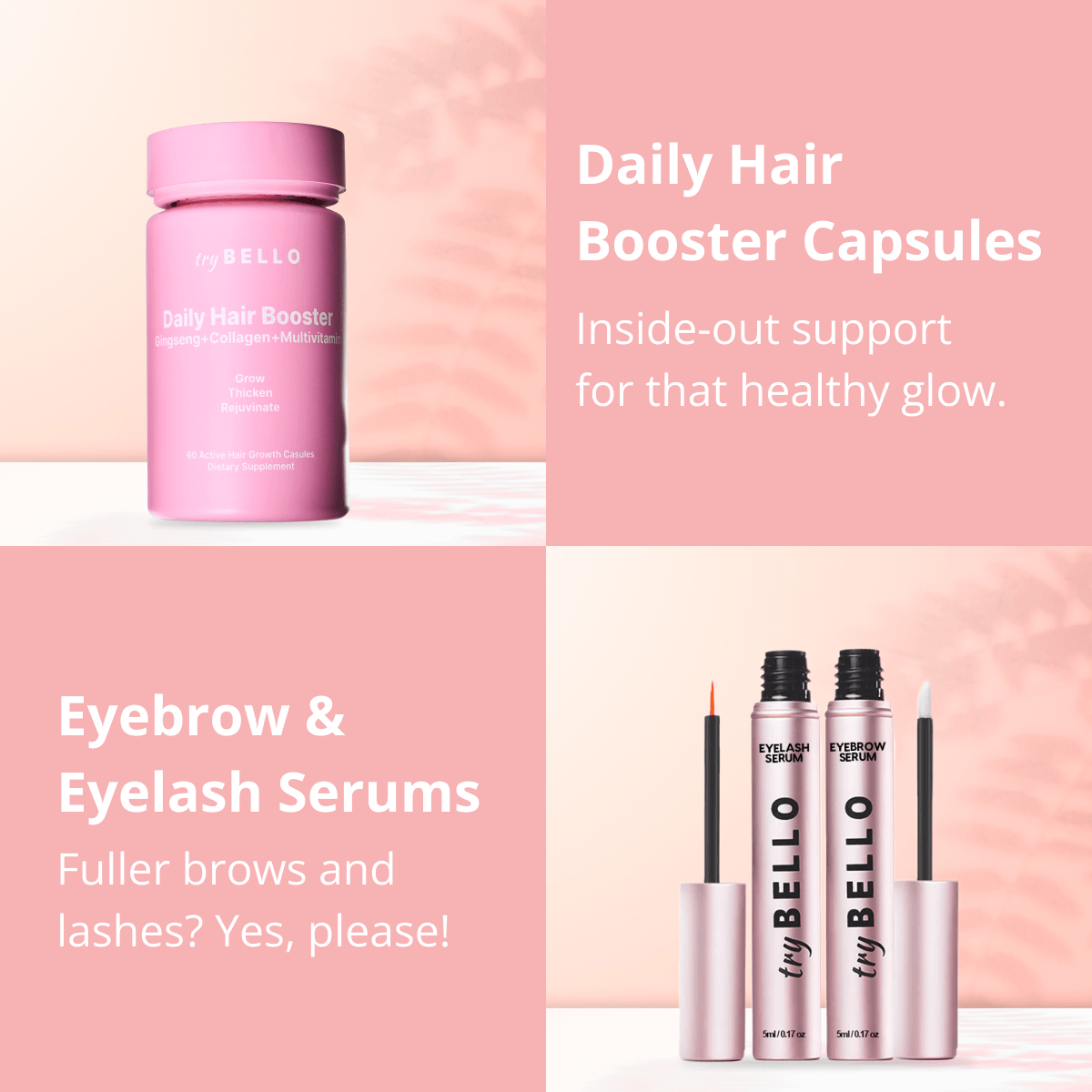 Daily Hair Booster Capsules Inside-out support for that healthy glow. Eyebrow & Eyelash Serums Fuller brows and lashes? Yes, please!
