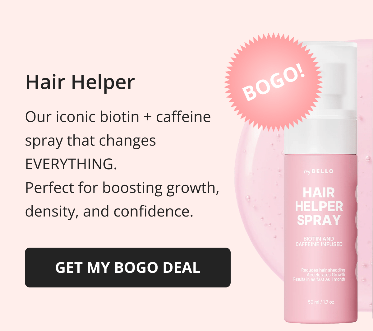 Hair Helper Spray Biotin and caffeine power for stronger, fuller hair. No brainer! Anti-Stress Gummies Because a calm mind = happy hair. Daily Hair Booster Capsules Inside-out support for that healthy glow. Eyebrow & Eyelash Serums Fuller brows and lashes? Yes, please! Hair Growth Shampoo and Conditioner Deeply cleanse your scalp while stimulating growth!