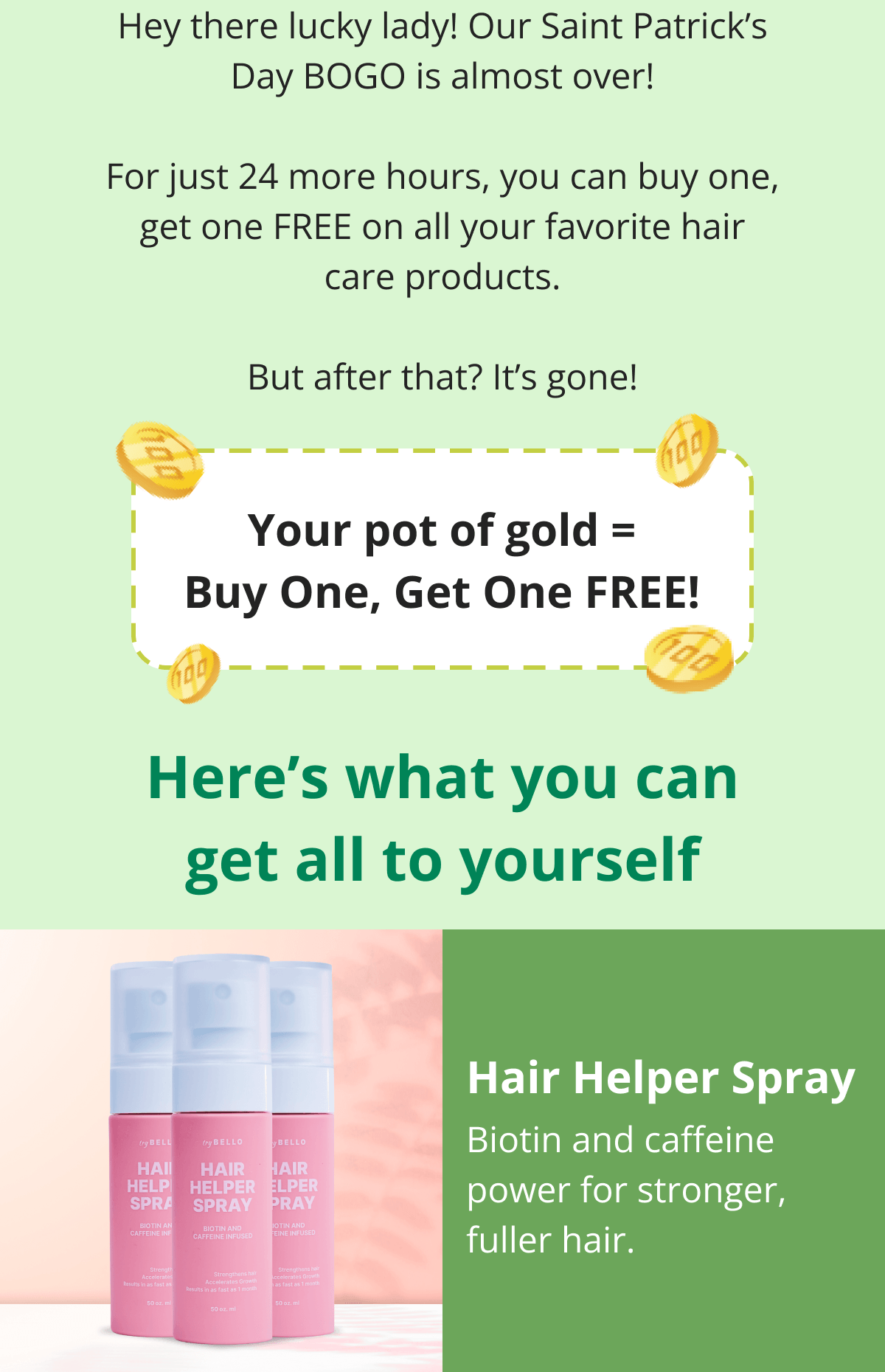 Hair Helper Spray Biotin and caffeine power for stronger, fuller hair. No brainer! Anti-Stress Gummies Because a calm mind = happy hair. Daily Hair Booster Capsules Inside-out support for that healthy glow. Eyebrow & Eyelash Serums Fuller brows and lashes? Yes, please! Hair Growth Shampoo and Conditioner Deeply cleanse your scalp while stimulating growth!