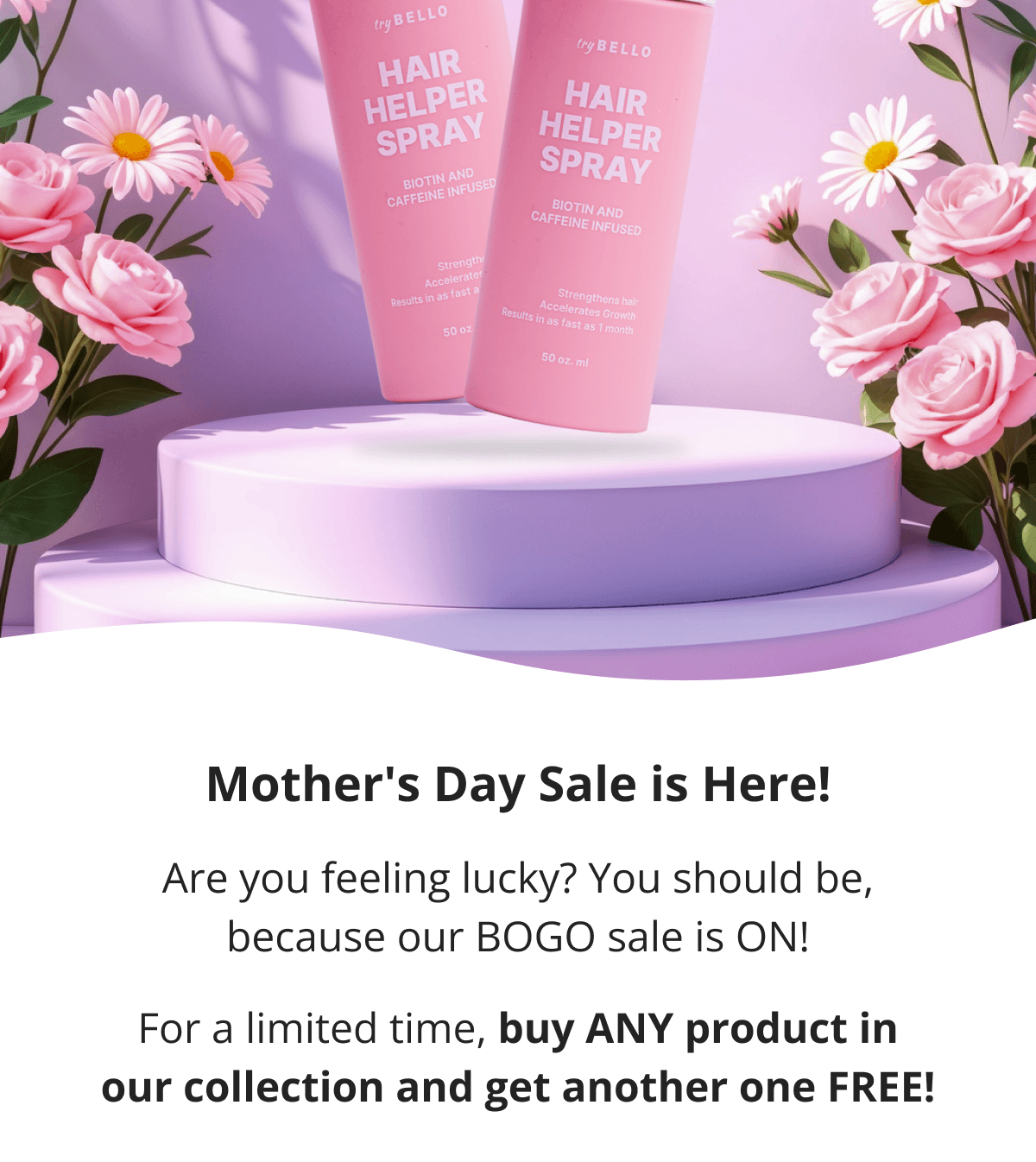 Mother's Day Sale is Here! Are you feeling lucky? You should be, because our BOGO sale is ON!