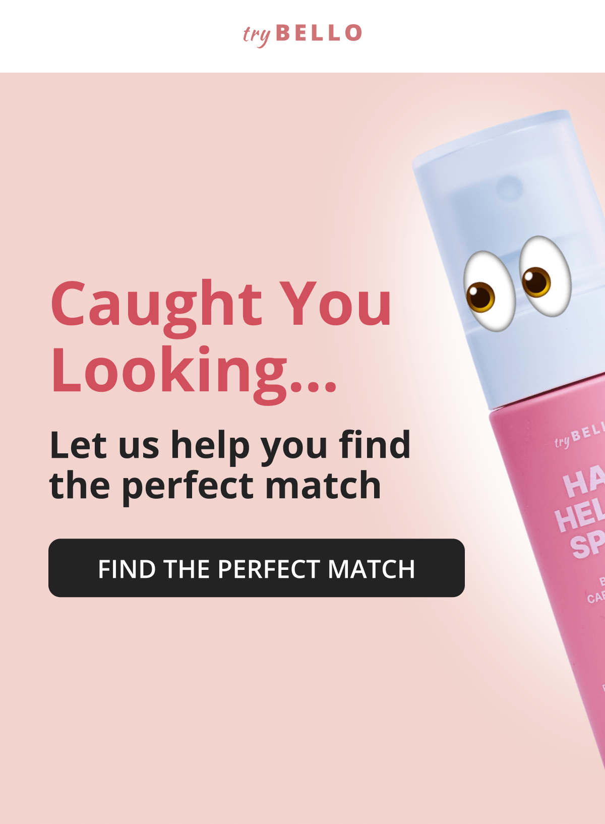 Caught You Looking... Let us help you find the perfect match FIND THE PERFECT MATCH