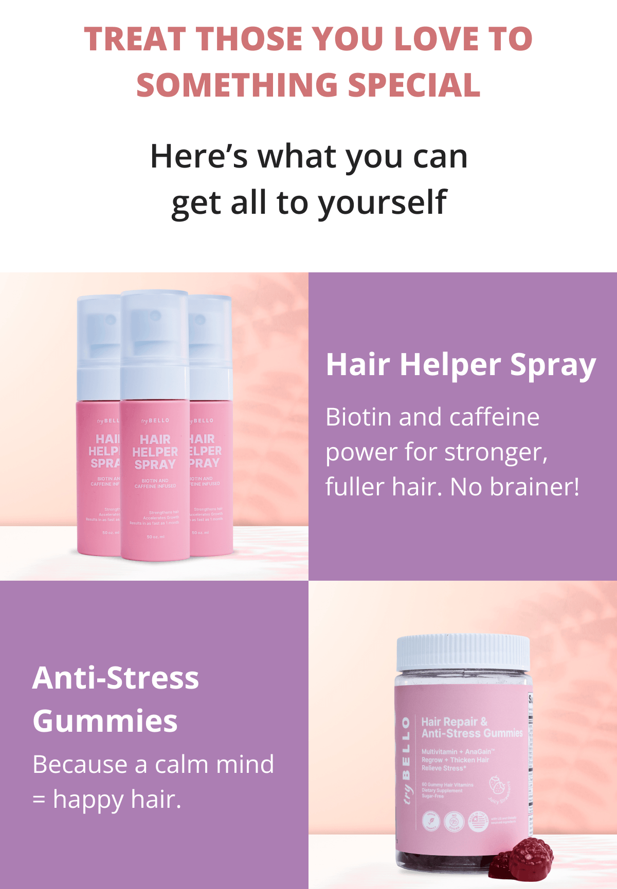 Hair Helper Spray Biotin and caffeine power for stronger, fuller hair. No brainer! Anti-Stress Gummies Because a calm mind = happy hair.