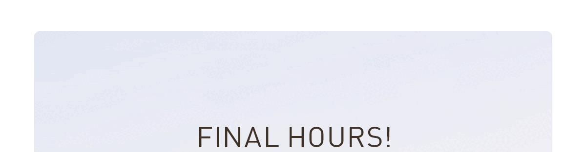 Final Hours!