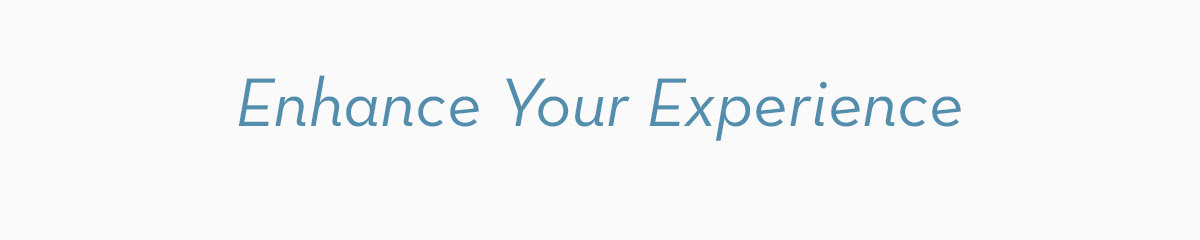 Enhance Your Experience 