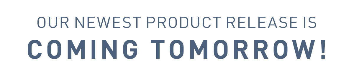 Our Newest Product Release Is Coming Tomorrow!