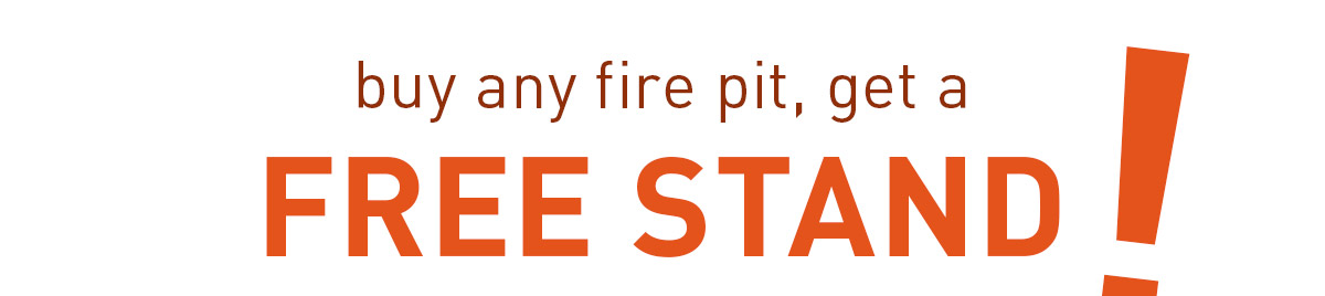 Limited Time! Free Stand with the purchase of any fire pit!