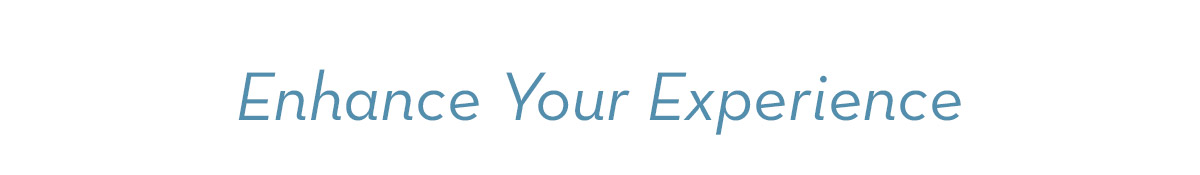 Enhance Your Experience