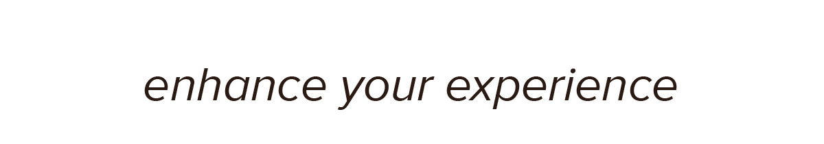 Enhance Your Experience