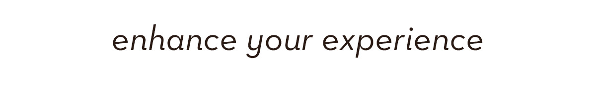 Enhance Your Experience