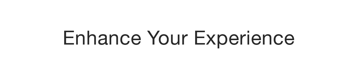 Enhance Your ExperiencE