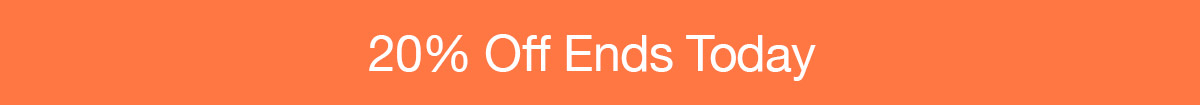 20% Off Ends Today