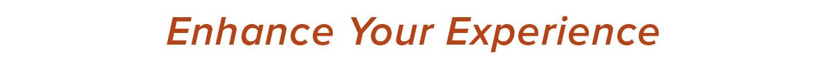 Enhance Your Experience