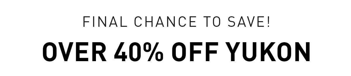 Final Chance To Save! Over 40% Off Yukon