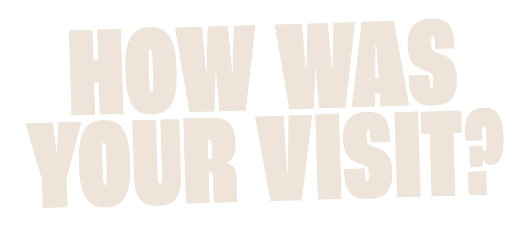 How was your visit?