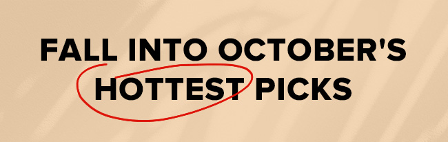 Fall into October's Hottest Picks